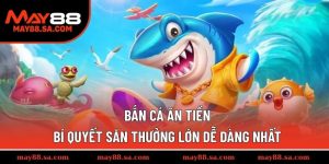 Bắn Cá Ăn Tiền – Bí Quyết Săn Thưởng Lớn Dễ Dàng Nhất
