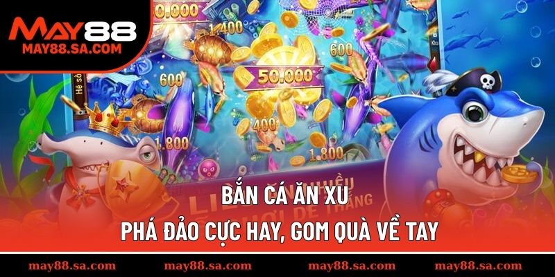 Phá Đảo Game Bắn Cá Ăn Xu MAY88 Cực Hay, Gom Quà Về Tay