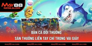 Bắn Cá Đổi Thưởng – Săn Thưởng Liền Tay Chỉ Trong Vài Giây