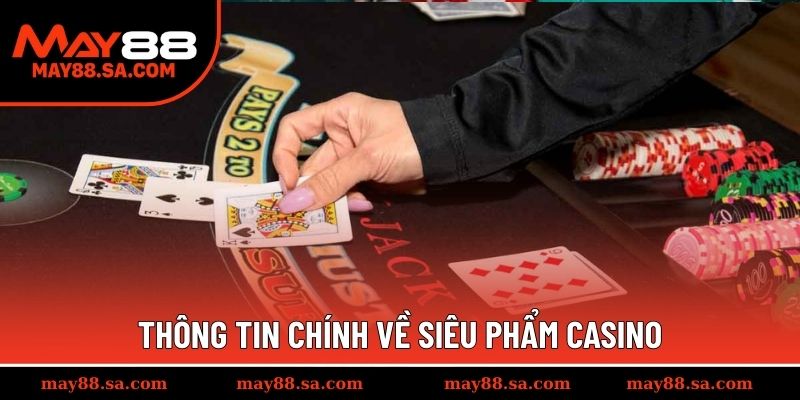 Thông tin chính về siêu phẩm casino