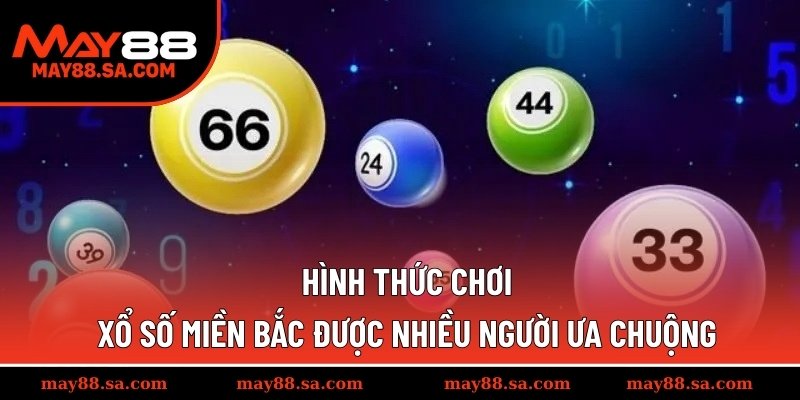 Hình thức chơi xổ số miền Bắc được nhiều người ưa chuộng