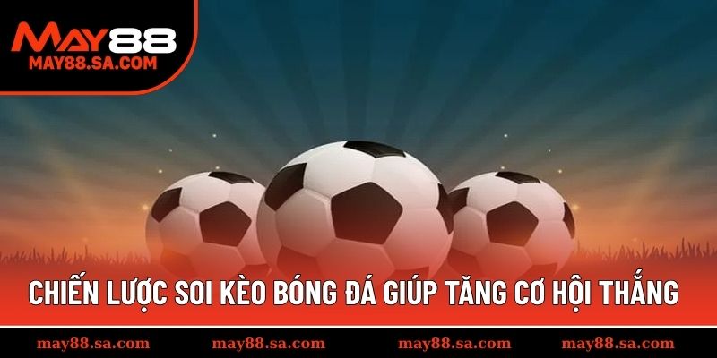 Chiến lược soi kèo bóng đá giúp tăng cơ hội chiến thắng