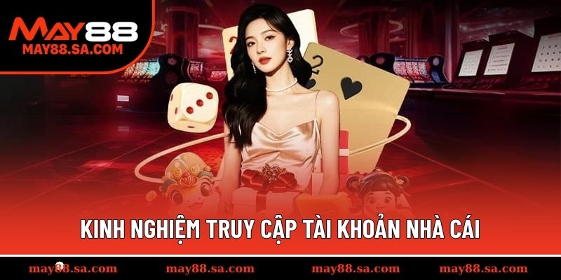 Kinh nghiệm truy cập tài khoản nhà cái