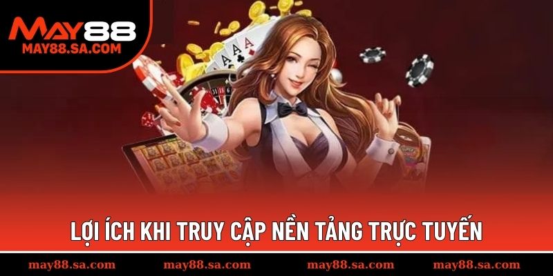 Lợi ích khi truy cập nền tảng trực tuyến