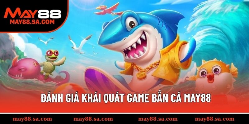 Đánh giá khái quát game bắn cá MAY88