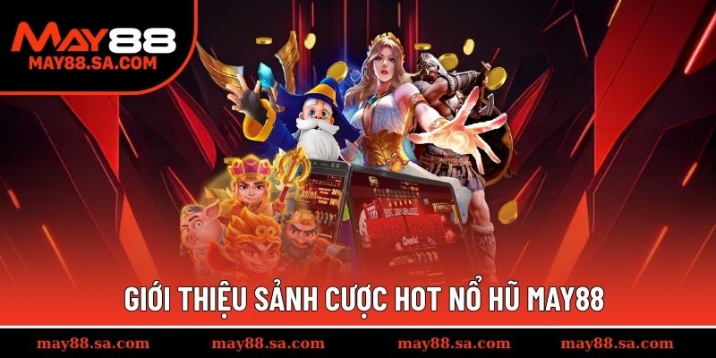 Giới thiệu sảnh game nổ hũ May88 tỷ đồng