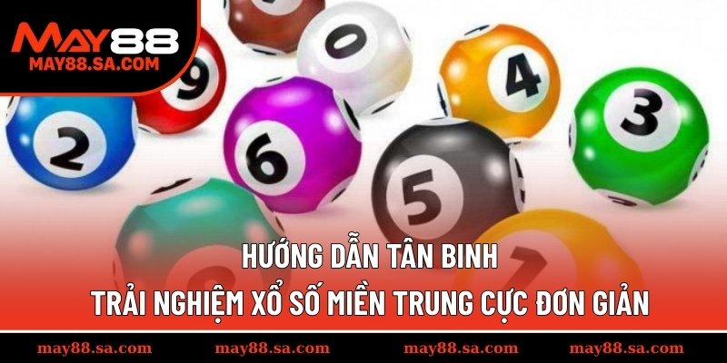 Hướng dẫn tân binh trải nghiệm xổ số miền Trung cực đơn giản