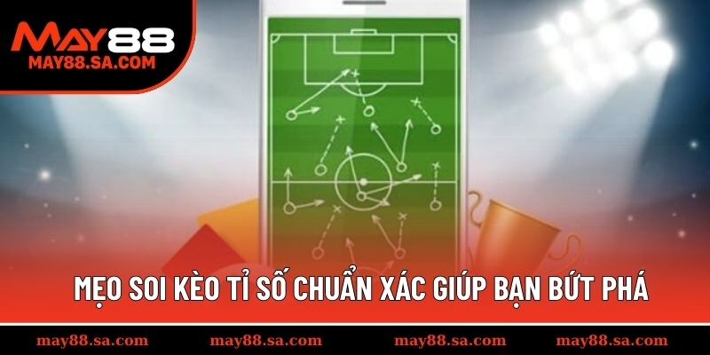 Mẹo soi kèo tỉ số chuẩn xác giúp bạn bứt phá