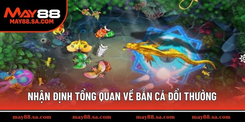 Nhận định tổng quan về bắn cá đổi thưởng