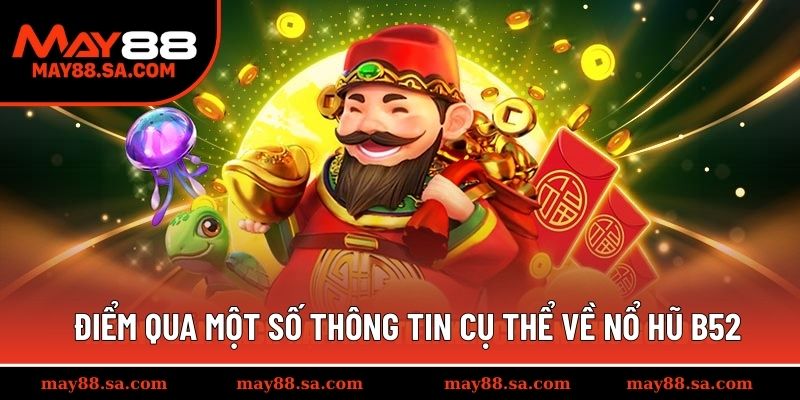 Điểm qua một số thông tin cụ thể về Nổ Hũ B52