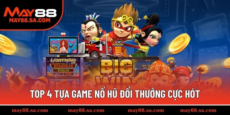Top 4 tựa game nổ hũ đổi thưởng cực hót