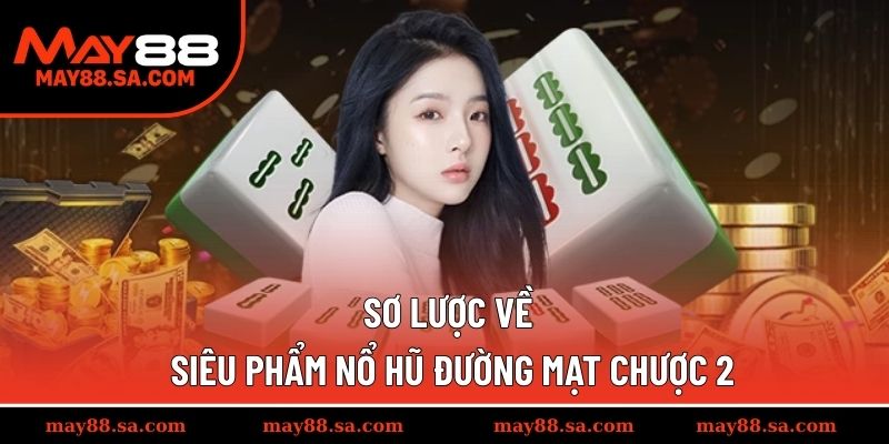 Sơ lược về siêu phẩm nổ hũ Đường Mạt Chược 2