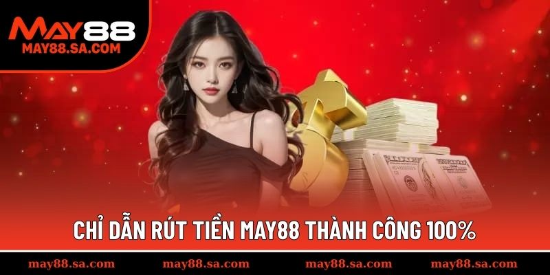 Chỉ dẫn rút tiền MAY88 thành công 100%