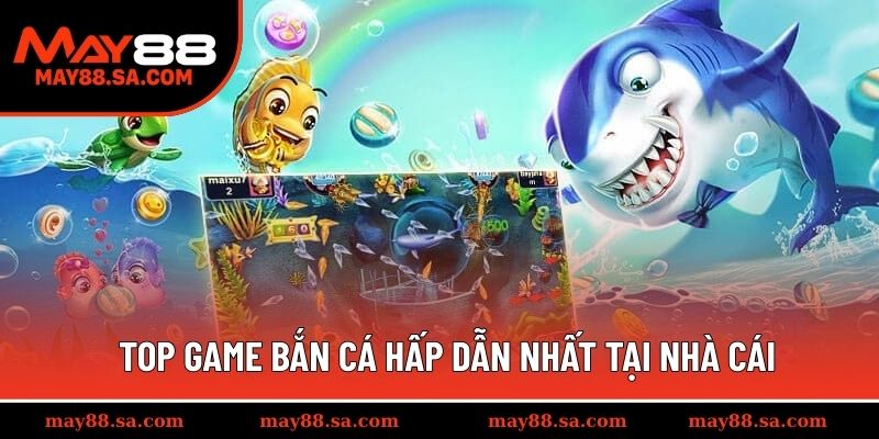 Top game bắn cá hấp dẫn nhất tại nhà cái