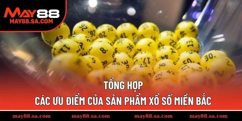 Tổng hợp các ưu điểm của sản phẩm xổ số miền Bắc