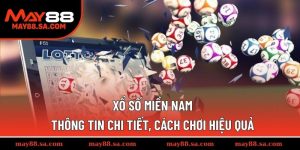 Xổ Số Miền Nam | Thông Tin Chi Tiết, Cách Chơi Hiệu Quả